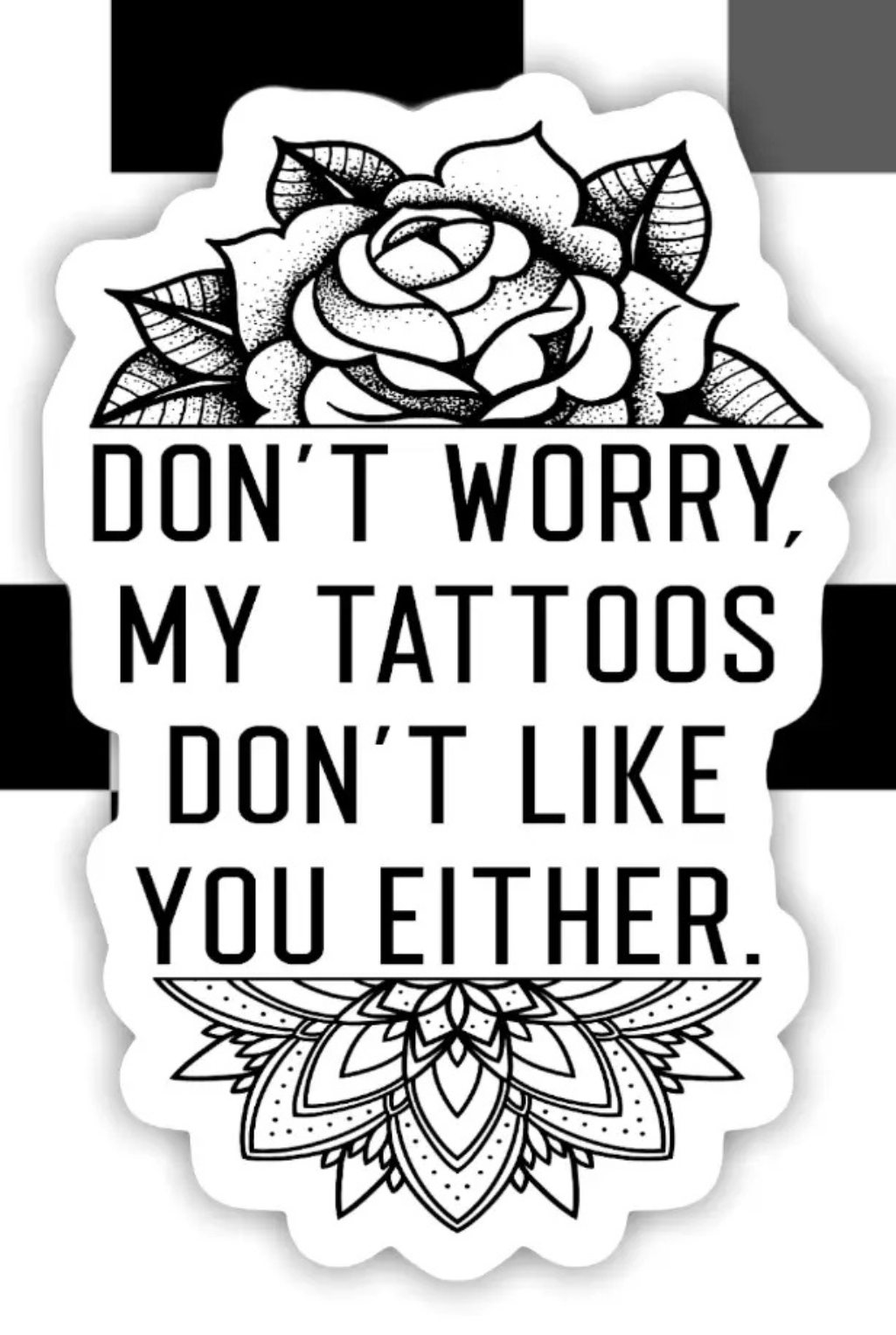 My Tattoos Don't Like You Sticker